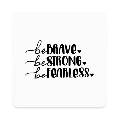 Be Brave Be Strong Be Fearless Merchandise - Square Magnet