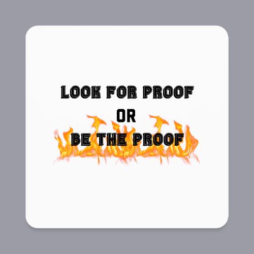 LOOK FOR PROOF OR BE THE PROOF - FIRE - Square Magnet