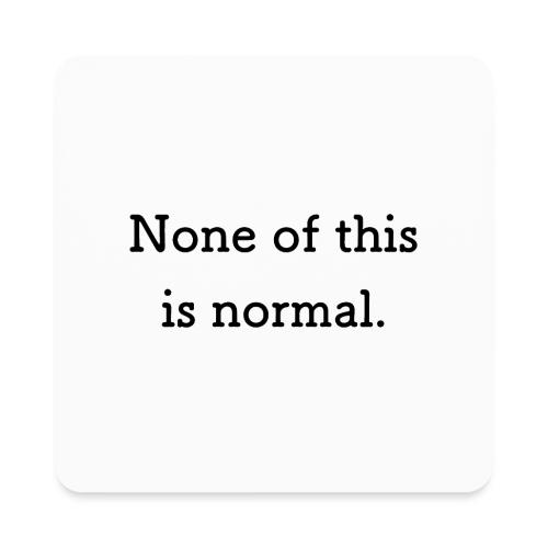 None of this is Normal - Magnet carré