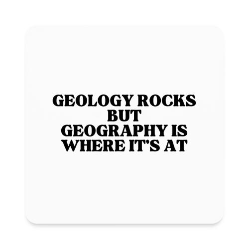 geology rocks but geography is where it's at - Square Magnet