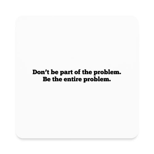 Don't be part of the problem - Square Magnet