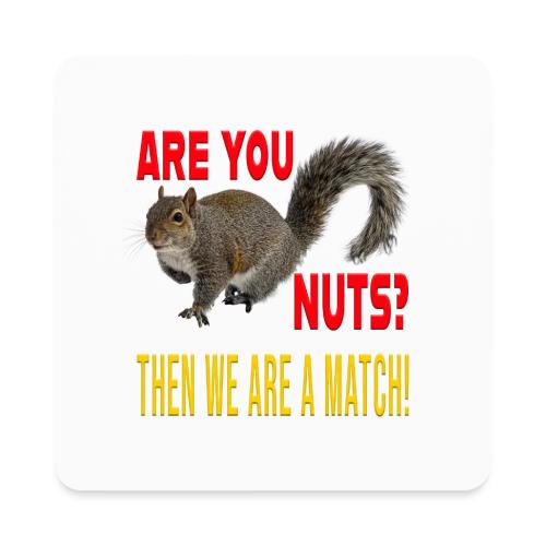 Are You Nuts? Then we are a match! - Square Magnet