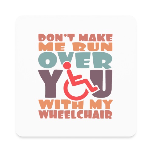 Don t make me run over you with my wheelchair # - Square Magnet