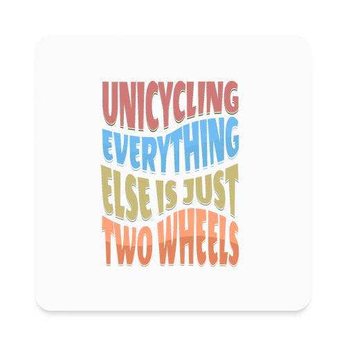 Unicycling Everything Else Is Just Two Wheels - Square Magnet