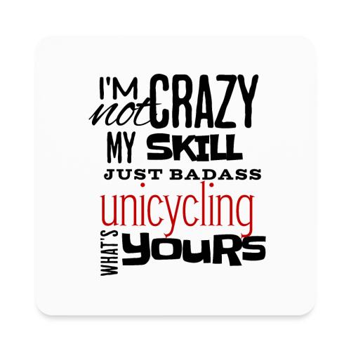I'm Not Crazy My Skill Just Badass Unicycling - Square Magnet