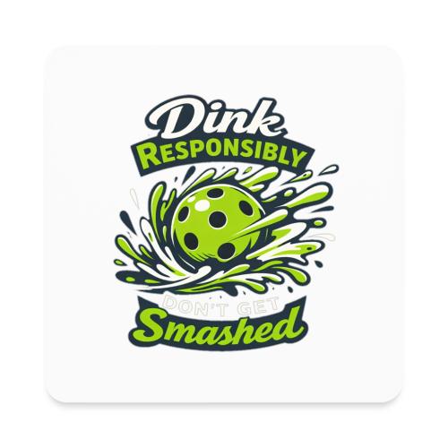 Dink Responsibly Don’t Get Smashed Pickleball Art - Square Magnet