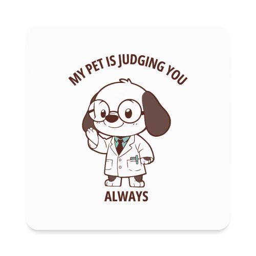 My Pet Is Judging You Always T-Shirt | Sarcastic C - Square Magnet