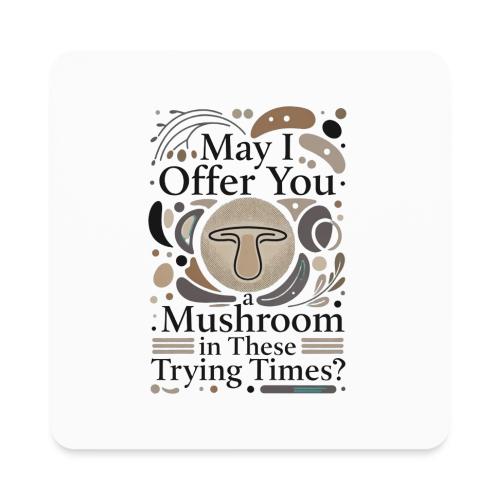 Mushroom in These Trying Times T-Shirt - Square Magnet