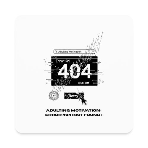 Adulting Motivation: Error 404 T-Shirt - Square Magnet
