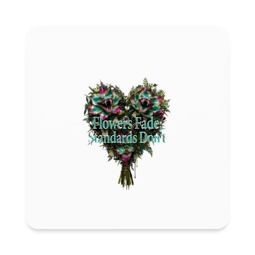Flowers Fade, Standards Don't T-Shirt - Square Magnet