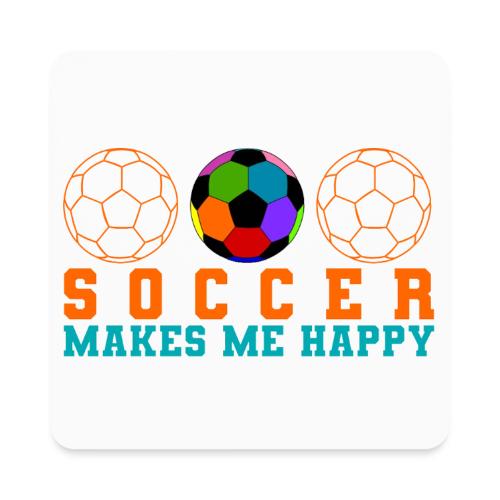 Soccer Makes Me Happy - Square Magnet