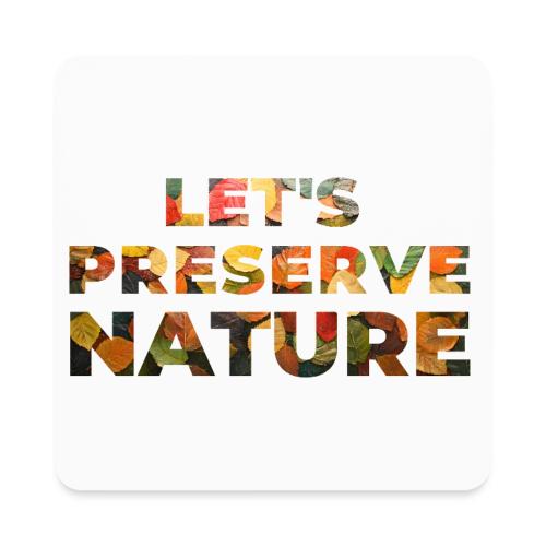 Let's Preserve Nature - Square Magnet