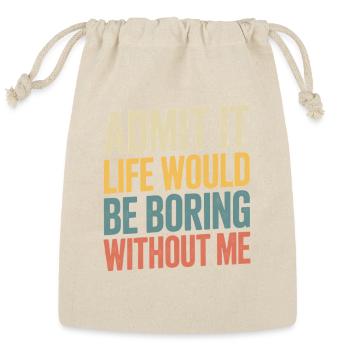 Admit It Life Would Be Boring Sarcasm - Reusable Gift Bag - Natural - Front