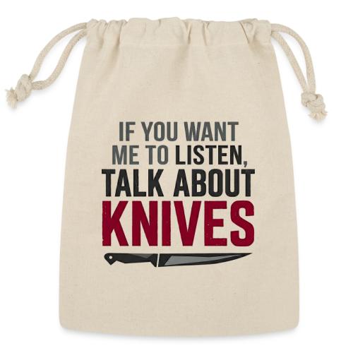 If You Want Me to Listen Talk About Knives - Reusable Gift Bag