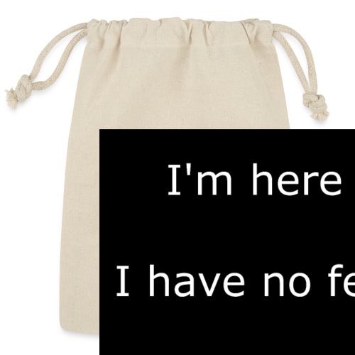 IM HERE, I HAVE NO FEAR, GET USED TO IT - Reusable Gift Bag