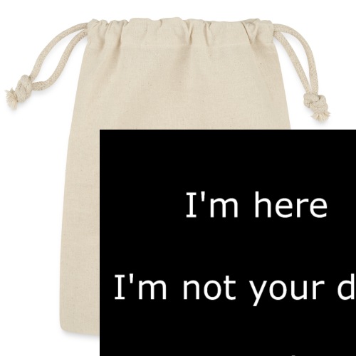 I'M HERE, I'M NOT YOUR DEAR, GET USED TO IT. - Reusable Gift Bag