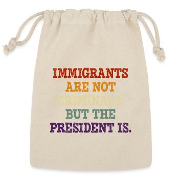  Immigrants Are Not Criminals But The President Is - Reusable Gift Bag - Natural - Front