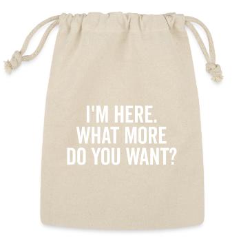 I’m Here What More Do You Want? - Reusable Gift Bag - Natural - Front