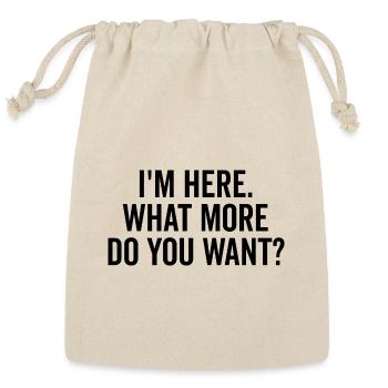 I’m Here What More Do You Want? - Reusable Gift Bag - Natural - Front