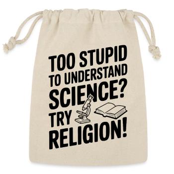 Too Stupid to Understand Science? Try Religion! - Reusable Gift Bag - Natural - Front