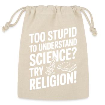 Too Stupid to Understand Science? Try Religion! - Reusable Gift Bag - Natural - Front