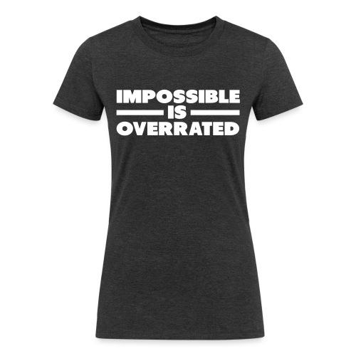 Impossible Is Overrated - Women's Tri-Blend Organic T-Shirt