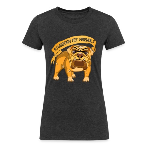 Bulldog Stubborn Yet Friendly - Women's Tri-Blend Organic T-Shirt