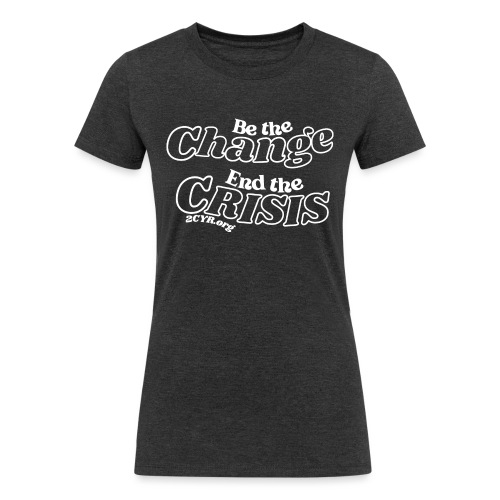 Be The Change | End The Crisis - Women's Tri-Blend Organic T-Shirt