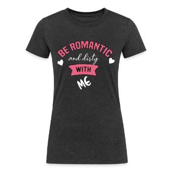 be romantic and dirty with me - Women's Tri-Blend Organic T-Shirt - heather black - Front