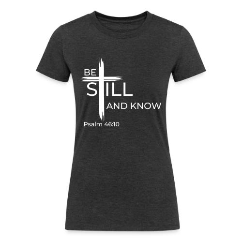 Be still and know that I AM GOD - Psalm 46:10 - Women's Tri-Blend Organic T-Shirt