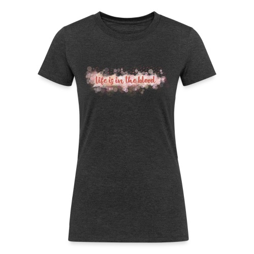 Life is in the blood - Women's Tri-Blend Organic T-Shirt