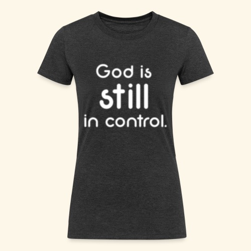 GOD IS STILL IN CONTROL - Women's Tri-Blend Organic T-Shirt