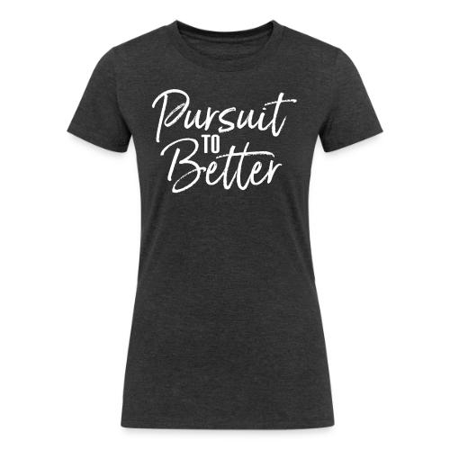 Pursuit To Better - Women's Tri-Blend Organic T-Shirt