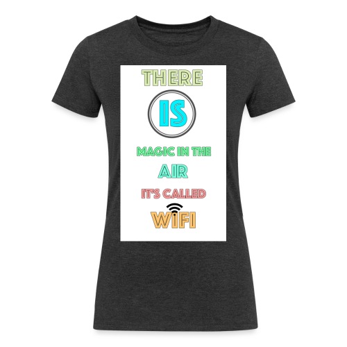 There Is Magic In The Air, It's Called Wifi - Women's Tri-Blend Organic T-Shirt
