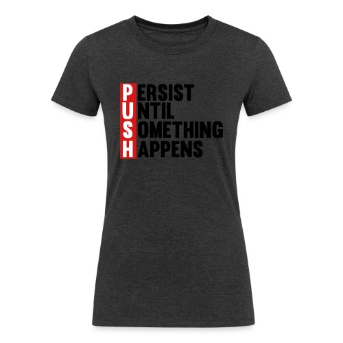Push Persist until something happens - Women's Tri-Blend Organic T-Shirt