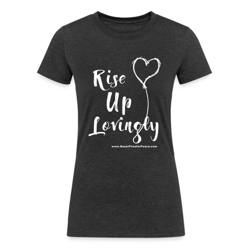Rise Up Lovingly (white on dark) - Women's Tri-Blend Organic T-Shirt