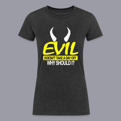 EVIL DOESN'T TAKE A DAY OFF - Women's Tri-Blend Organic T-Shirt