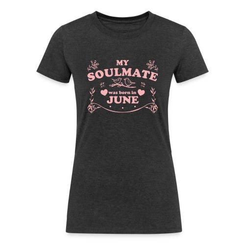My Soulmate was born in June - Women's Tri-Blend Organic T-Shirt