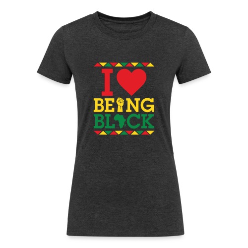 I LOVE BEING BLACK - Women's Tri-Blend Organic T-Shirt