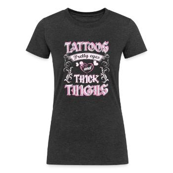 Tattoos Pretty Eyes And Thick Thighs Quote - Women's Tri-Blend Organic T-Shirt - heather black - Front