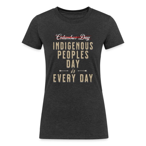Indigenous Peoples Day is Every Day - Women's Tri-Blend Organic T-Shirt