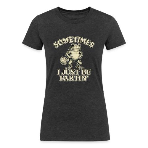 Sometimes I Just Be Fartin Funny Frog Shirt - Women's Tri-Blend Organic T-Shirt