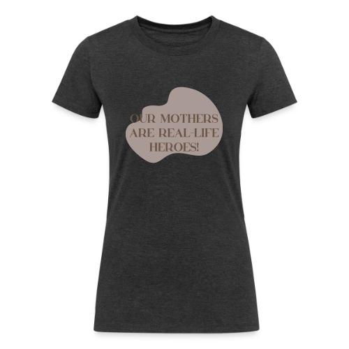 Our mothers are real life heroes - Women's Tri-Blend Organic T-Shirt