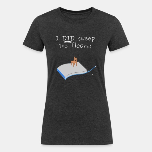 I DID sweep the floors! 3D CAD Sweep - Women's Tri-Blend Organic T-Shirt