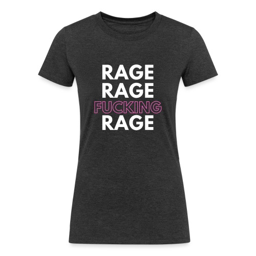 Rage Rage FUCKING Rage! - Women's Tri-Blend Organic T-Shirt