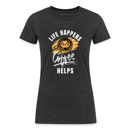 Life happens, Coffee Helps - Women's Tri-Blend Organic T-Shirt