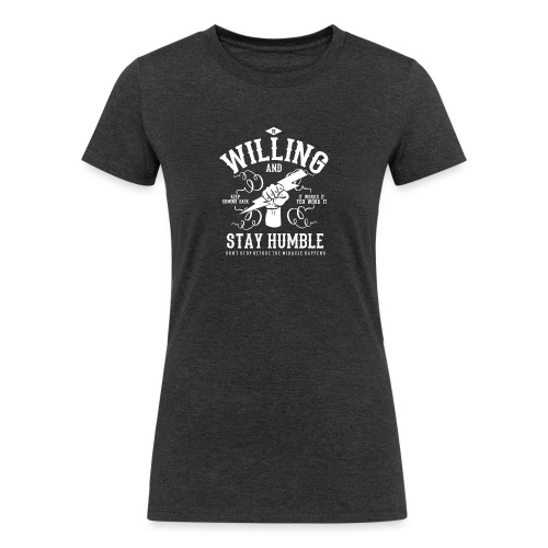 Be Willing and Stay Humble - Miracle Tee - Women's Tri-Blend Organic T-Shirt