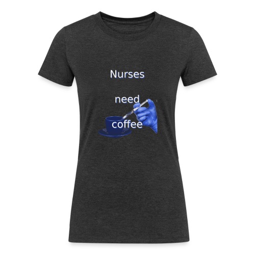 Nurses need coffee - Women's Tri-Blend Organic T-Shirt
