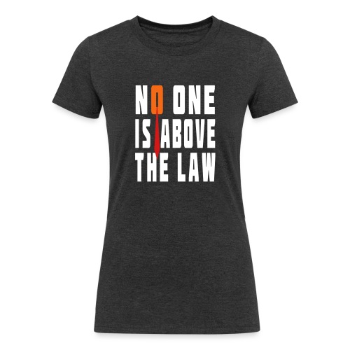 Trump Is Not Above The Law T-shirt - Women's Tri-Blend Organic T-Shirt