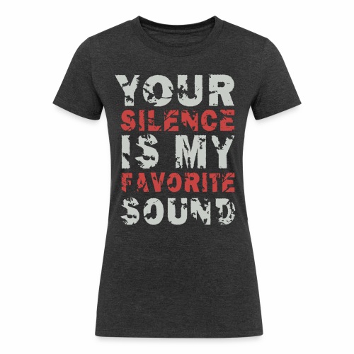 Your Silence Is My Favorite Sound Saying Ideas - Women's Tri-Blend Organic T-Shirt